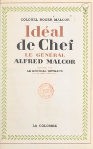 Roger Malcor et Maxime Weygand - Idéal de chef : le général Alfred Malcor, 1853-1937.