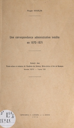 Une correspondance administrative inédite en 1870-1871. Extrait des procès-verbaux et mémoires de l'Académie des sciences, belles-lettres et arts de Besançon