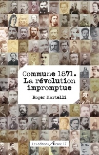 Roger Martelli - Commune 1871 - La révolution impromptue.