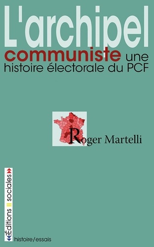 Roger Martelli - L'archipel communiste - Une histoire électorale du PCF.