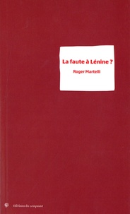 Roger Martelli - La faute à Lénine ?.