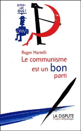 Roger Martelli - Le communisme est un bon parti - Dites-lui oui !.