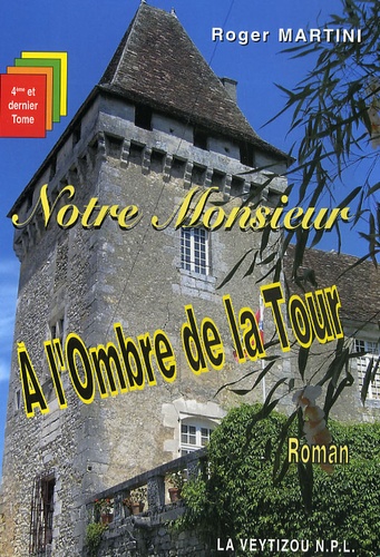 Roger Martini - Notre Monsieur Tome 4 : A l'Ombre de la Tour.