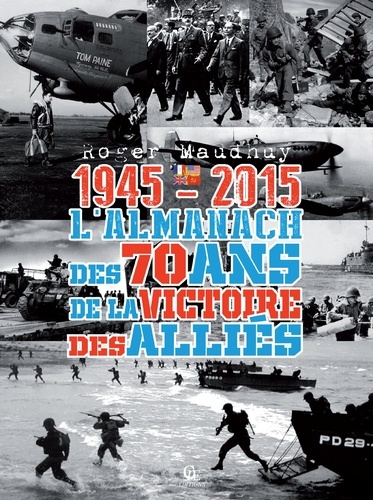 Roger Maudhuy - L'almanach des 70 ans de la victoire des Alliés - 1945-2015.