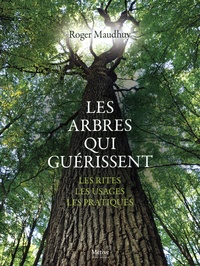 Roger Maudhuy - Les arbres qui guérissent - Les rites, les usages, les pratiques.