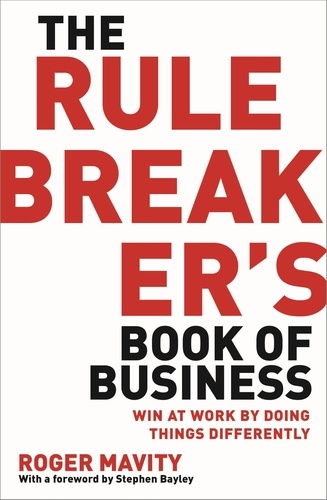 The Rule Breaker's Book of Business. Win at work by doing things differently