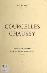 Roger Mazauric - Courcelles-Chaussy - L'originale histoire d'un village du Haut-Chemin.