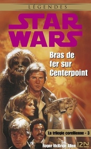 Roger McBride Allen et Grégoire Dannereau - Star Wars  : Star Wars - La trilogie corellienne - tome 3 - Bras de fer sur centerpoint.