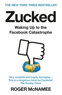 Roger McNamee - Zucked - Waking Up to the Facebook Catastrophe.