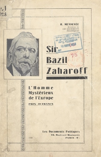 Sir Bazil Zaharoff. L'homme mystérieux de l'Europe