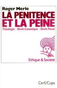 Roger Merle - La Pénitence et la peine - Théologie, droit canonique, droit pénal.