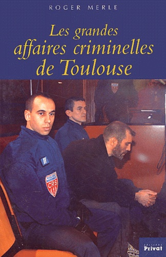 Roger Merle - Les grandes affaires criminelles de Toulouse.