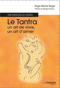 Roger-Michel Berger - Le tantra, un art de vivre, un art d'aimer - Une initiation au tantra.