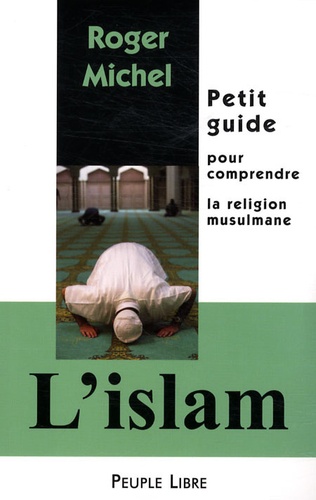 Roger Michel - L'Islam - Petit guide pour comprendre la religion musulmane.
