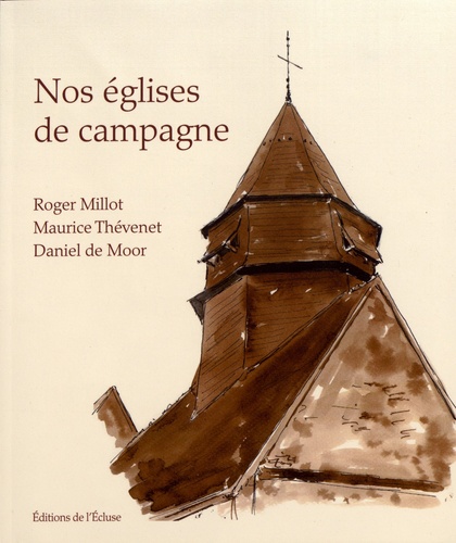 Nos églises de campagne. Les 19 églises et les diverses autres présences religieuses, passées et présentes : abbaye, chapelles, prieurés, ermitages de la paroisse Saint-Lazare (Yonne)