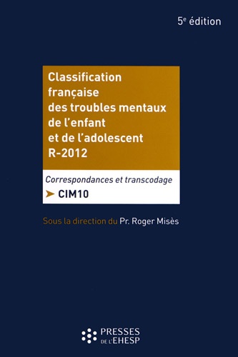 Roger Misès - Classification française des troubles mentaux de l'enfant et de l'adolescent R-2012 - Correspondances et transcodage CIM 10.
