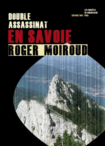 Roger Moiroud - Double assassinat en Savoie - Les enquêtes du commissariat Fera.