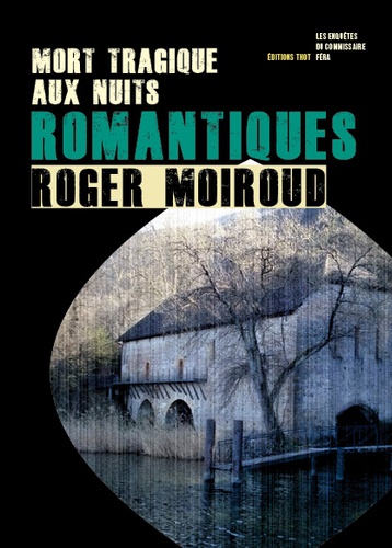 Roger Moiroud - Mort tragique aux Nuits romantiques - Les enquêtes du commissaire Féra.