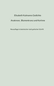 Roger Monnerat - Elisabeth Kulmanns Gedichte - Anakreon, Blumenkranz und Korinne - Neuauflage in lateinischer statt gotischer Schrift.