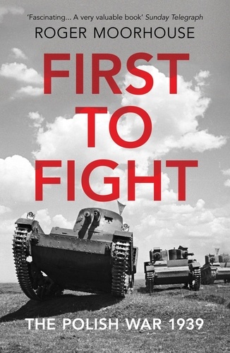 Roger Moorhouse - First to Fight - The Polish War 1939.