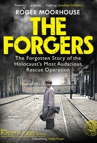 Roger Moorhouse - The Forgers - The Forgotten Story of the Holocaust’s Most Audacious Rescue Operation.