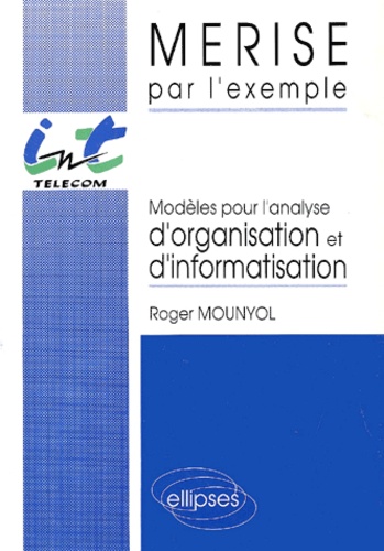 Roger Mounyol - Merise Par L'Exemple. Modeles Pour L'Analyse D'Organisation Et D'Information.