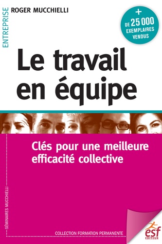 Le travail en équipe. Clés pour une meilleure efficacité collective 17e édition