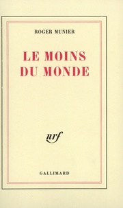 Roger Munier - Le moins du monde.