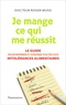 Roger Mussi - Je mange ce qui me réussit - Le guide pour repérer et soigner toutes vos intolérances alimentaires.