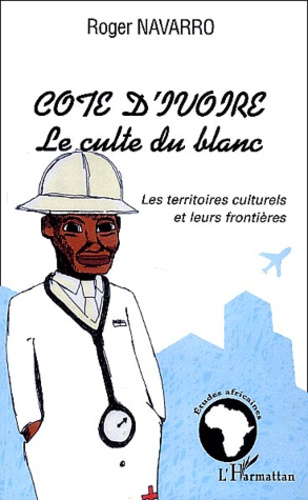 Roger Navarro - Côte d'Ivoire, Le culte du blanc - Les territoires culturels et leurs frontières.