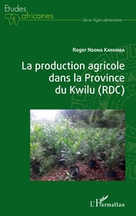 Roger Ndona Kayamba - La production agricole dans la Province du Kwilu (RDC).
