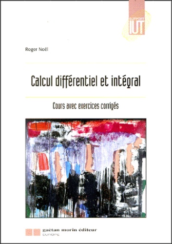 Roger Noël - Calcul Differentiel Et Integral. Cours Avec Exercices Corriges.