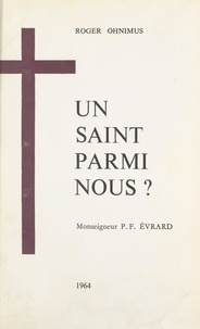 Roger Ohnimus et Henri Brault - Un Saint parmi nous ? Monseigneur Pierre Fourier Évrard (1876-1956).