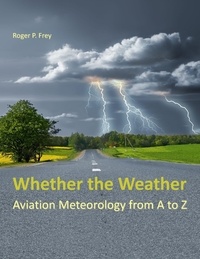 Roger P. Frey - Whether the Weather - Aviation Meteorology from A to Z.