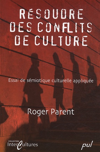 Roger Parent - Résoudre des conflits de culture - Essai de sémiotique culturelle appliquée.