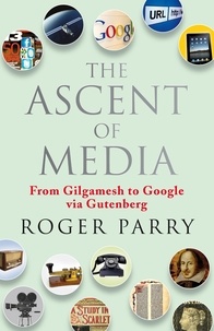 Roger Parry - The Ascent of Media - From Gilgamesh to Google via Gutenburg.