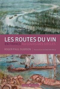 Roger-Paul Dubrion - Les routes du vin en France au cours des siècles.