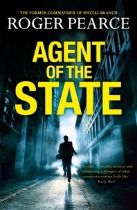 Roger Pearce - Agent of the State - A groundbreaking new thriller by the former commander of special branch.