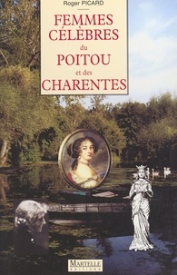 Roger Picard - Femmes célèbres du Poitou et des Charentes.