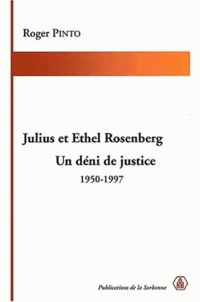 Roger Pinto - Julius Et Ethel Rosenberg. Un Deni De Justice 1950-1997.