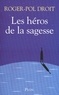 Roger-Pol Droit - Les Héros de la sagesse.
