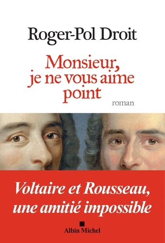 Monsieur je ne vous aime point. Voltaire et Rousseau une amitié impossible