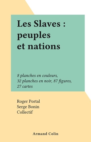 Les Slaves : peuples et nations. 8 planches en couleurs, 32 planches en noir, 87 figures, 27 cartes