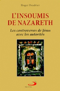 Roger Poudrier - L'Insoumis De Nazareth. Les Controverses De Jesus Avec Les Autorites.