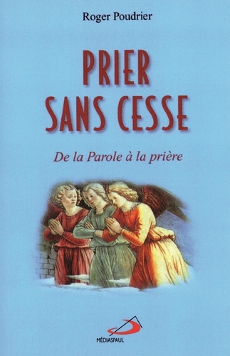 Roger Poudrier - Prier Sans Cesse. De La Parole A La Priere.