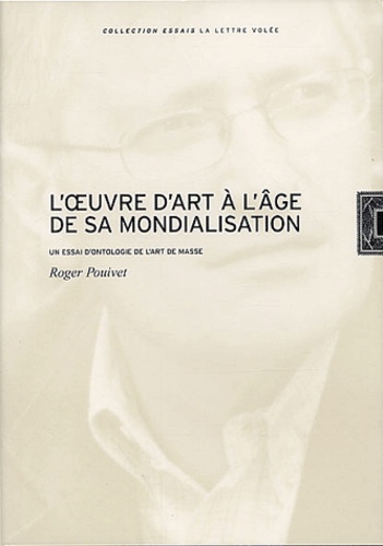 Roger Pouivet - L'oeuvre d'art à l'âge de sa mondialisation. - Un essai d'ontologie de l'art de masse.