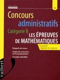 Roger Proteau - Concours Administratifs Categorie B. Les Epreuves De Mathematiques.