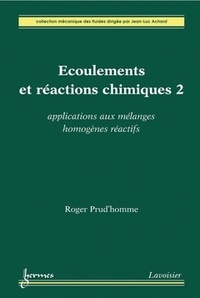 Roger Prud'homme - Ecoulements et réactions chimiques - Volume 2, Applications aux mélanges homogènes réactifs.