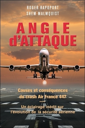 Angle d'attaque. Causes et conséquences du crash Air France 447. Un éclairage inédit sur l'évolution de la sécurité aérienne