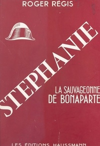 Roger Régis - Stéphanie - La sauvageonne de Bonaparte.